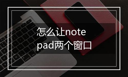 怎么让notepad两个窗口