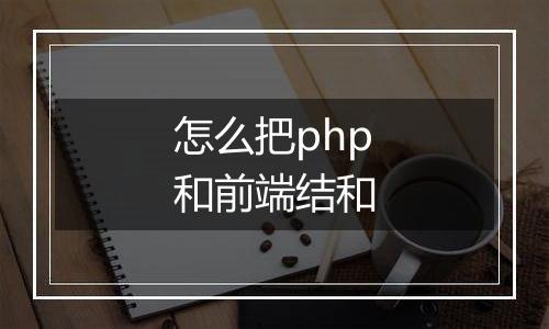 怎么把php和前端结和