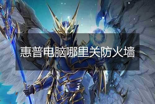 惠普电脑哪里关防火墙