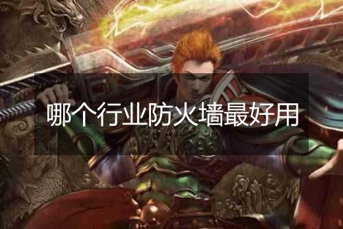 哪个行业防火墙最好用