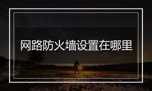 网路防火墙设置在哪里