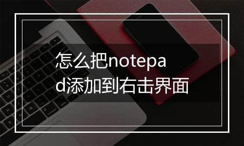 怎么把notepad添加到右击界面