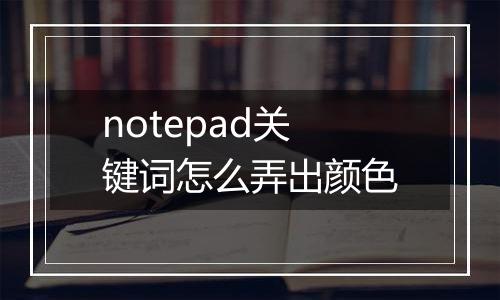 notepad关键词怎么弄出颜色