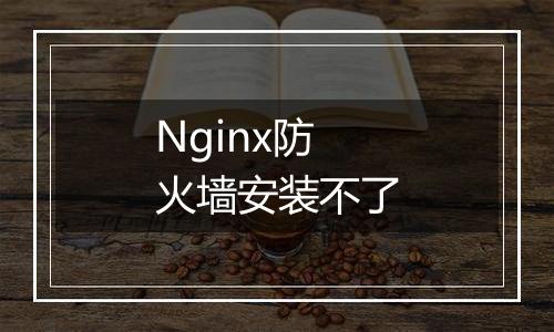Nginx防火墙安装不了