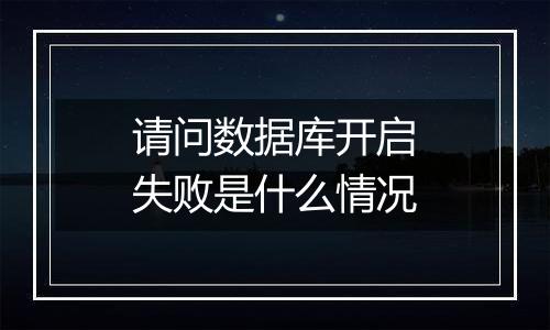 请问数据库开启失败是什么情况