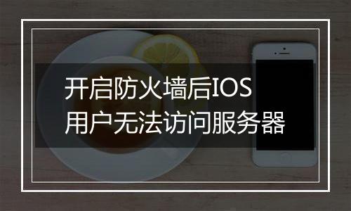开启防火墙后IOS用户无法访问服务器