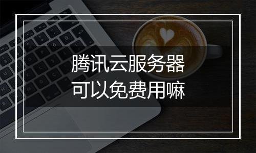 腾讯云服务器可以免费用嘛