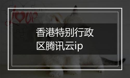 香港特别行政区腾讯云ip