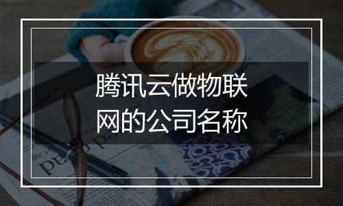 腾讯云做物联网的公司名称
