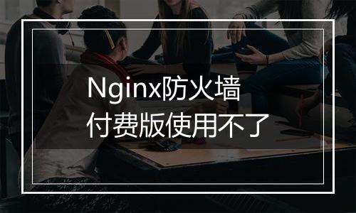 Nginx防火墙付费版使用不了