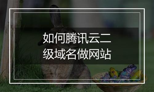 如何腾讯云二级域名做网站