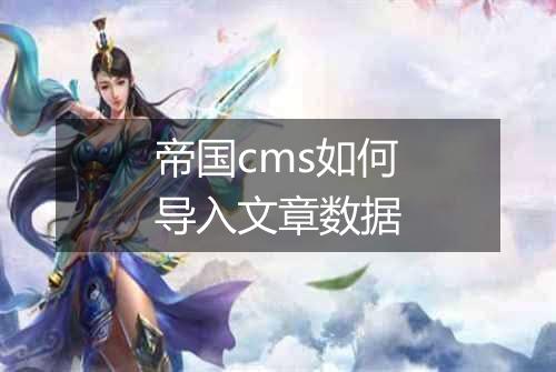 帝国cms如何导入文章数据