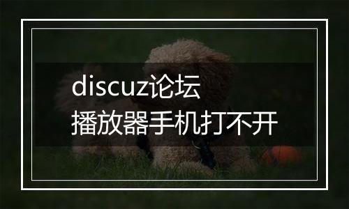 discuz论坛播放器手机打不开