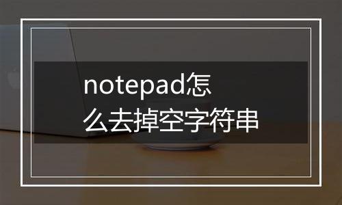 notepad怎么去掉空字符串