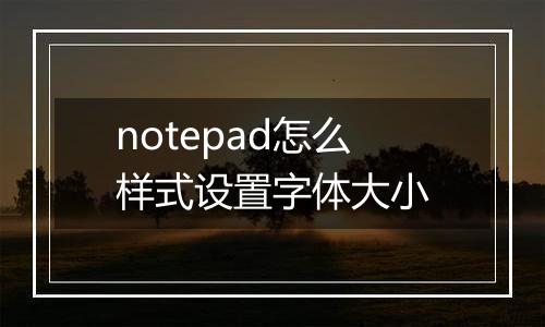 notepad怎么样式设置字体大小