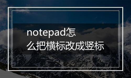 notepad怎么把横标改成竖标