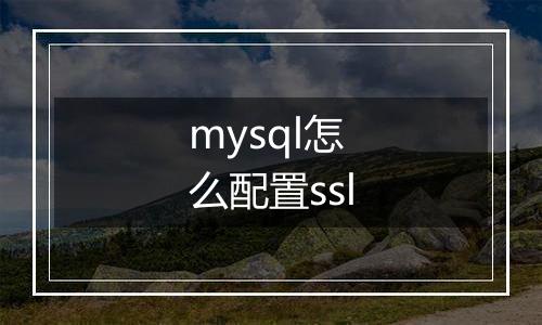 mysql怎么配置ssl