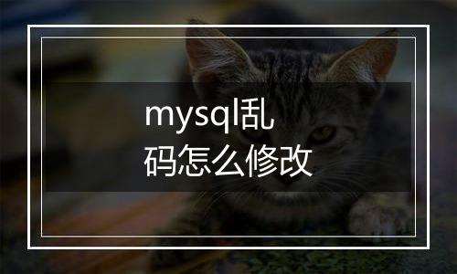 mysql乱码怎么修改