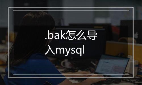 .bak怎么导入mysql