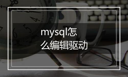 mysql怎么编辑驱动