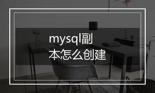 mysql副本怎么创建