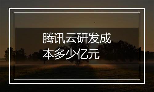腾讯云研发成本多少亿元