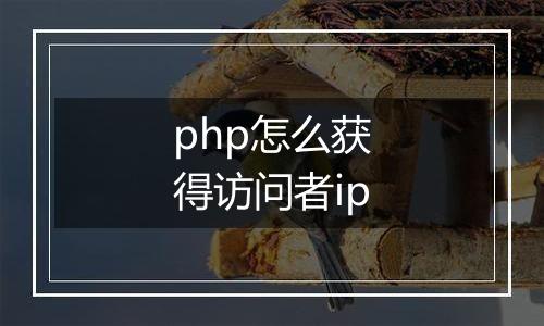php怎么获得访问者ip
