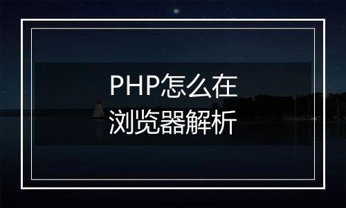 PHP怎么在浏览器解析