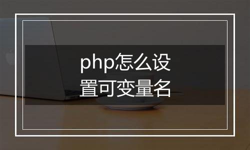 php怎么设置可变量名