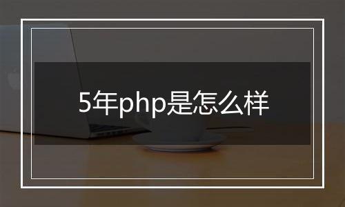 5年php是怎么样