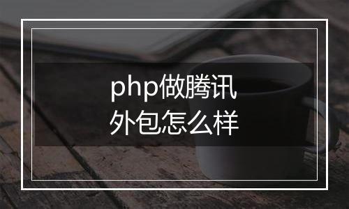 php做腾讯外包怎么样