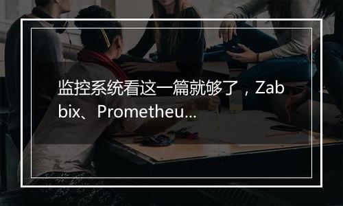 监控系统看这一篇就够了，Zabbix、Prometheus 等常见监控教程如何？