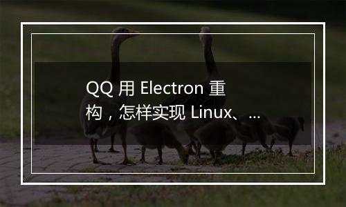 QQ 用 Electron 重构,怎样实现 Linux、macOS、Windows 三端架构统一?