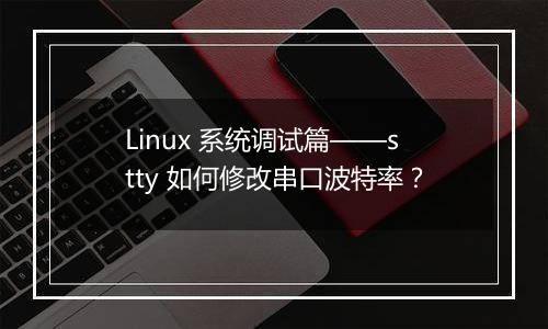 Linux 系统调试篇——stty 如何修改串口波特率？