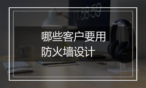 哪些客户要用防火墙设计