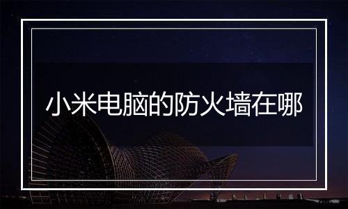 小米电脑的防火墙在哪