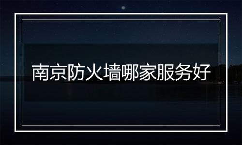 南京防火墙哪家服务好