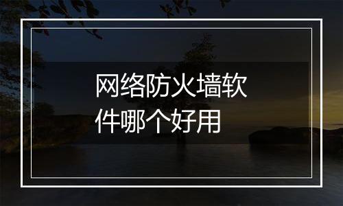 网络防火墙软件哪个好用