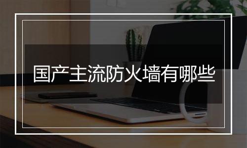 国产主流防火墙有哪些