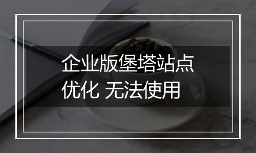 企业版堡塔站点优化 无法使用