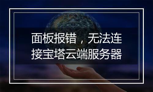 面板报错,无法连接宝塔云端服务器