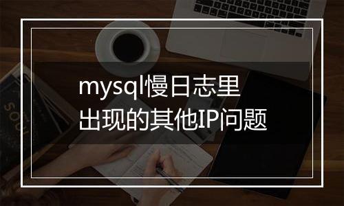 mysql慢日志里出现的其他IP问题