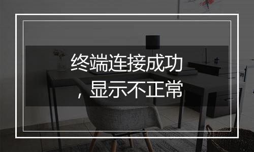 终端连接成功，显示不正常