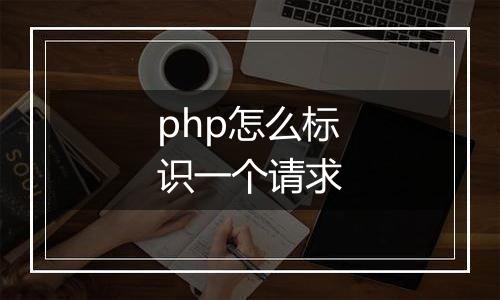php怎么标识一个请求