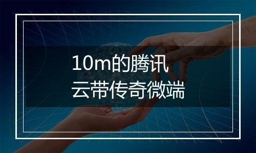 10m的腾讯云带传奇微端