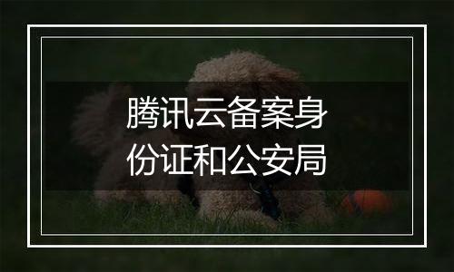 腾讯云备案身份证和公安局