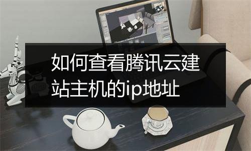 如何查看腾讯云建站主机的ip地址