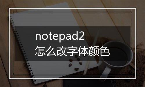 notepad2怎么改字体颜色