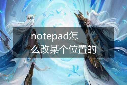 notepad怎么改某个位置的