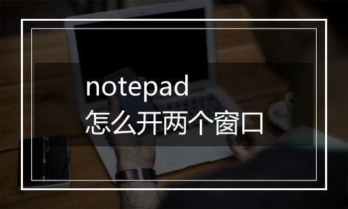 notepad怎么开两个窗口